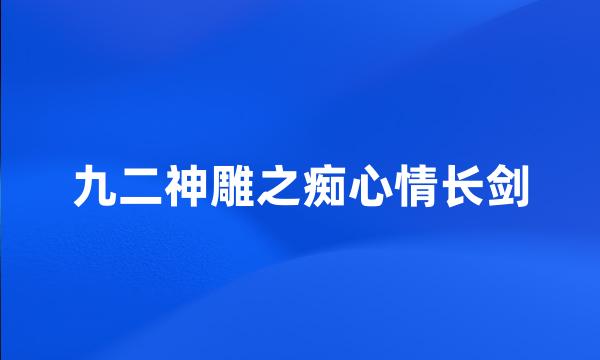 九二神雕之痴心情长剑