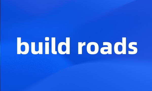 build roads