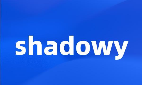 shadowy