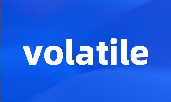 volatile