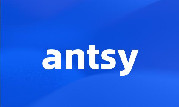 antsy