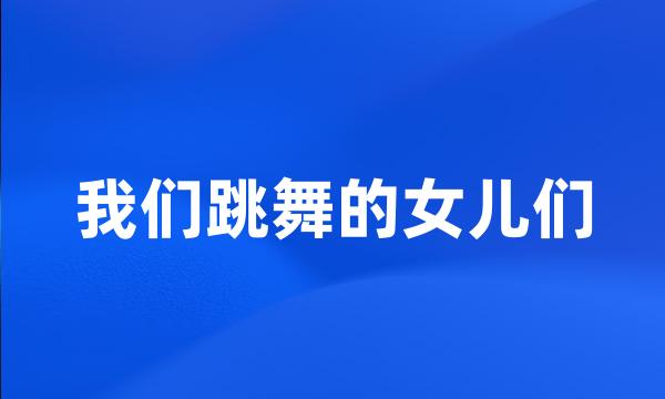 我们跳舞的女儿们