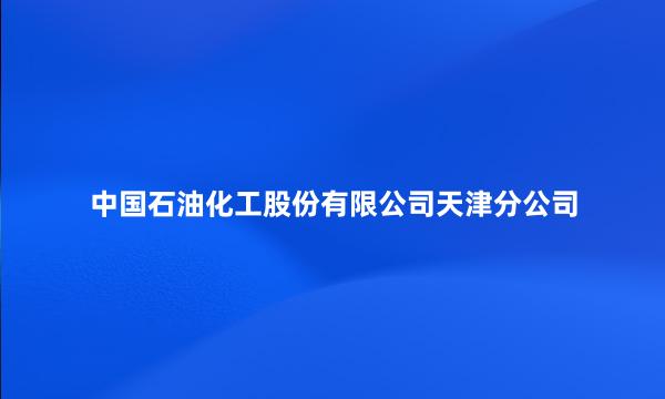 中国石油化工股份有限公司天津分公司