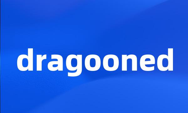 dragooned