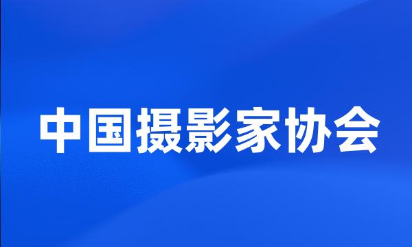 中国摄影家协会