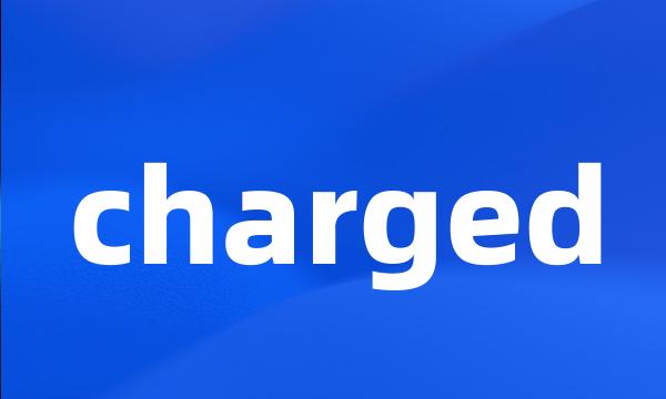 charged