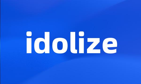 idolize