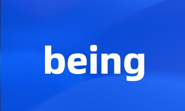 being