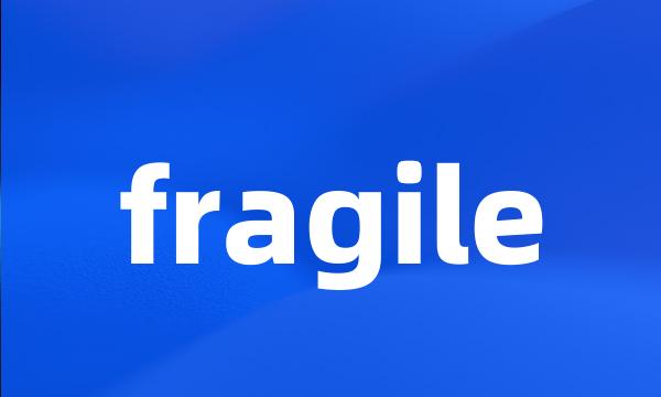 fragile