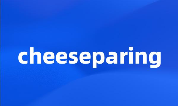 cheeseparing