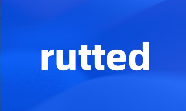 rutted