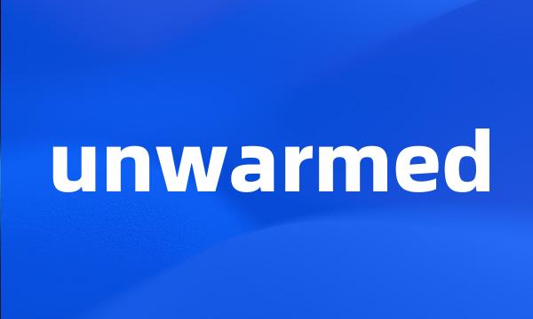 unwarmed