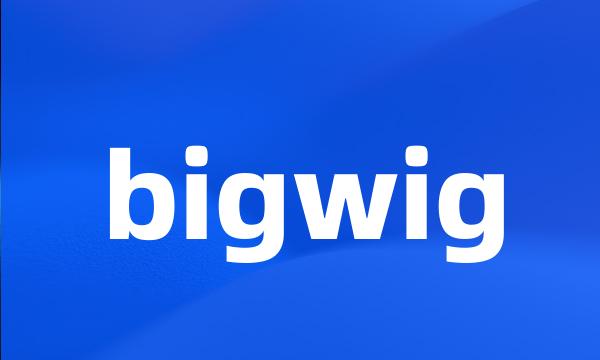 bigwig