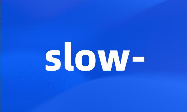 slow-