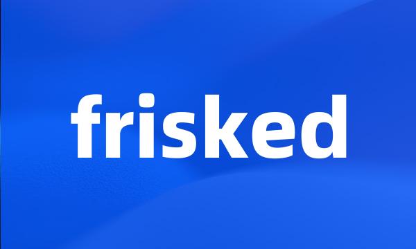 frisked