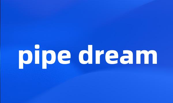 pipe dream