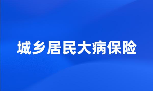 城乡居民大病保险