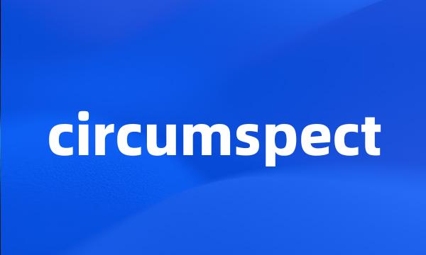 circumspect