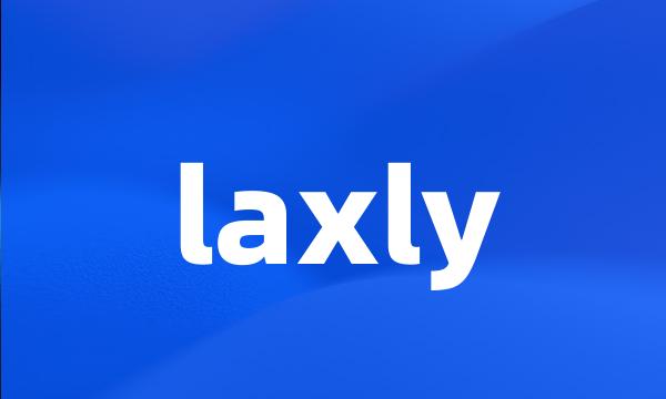 laxly