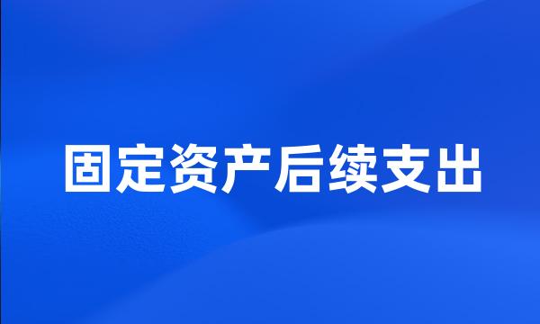 固定资产后续支出