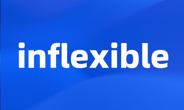 inflexible