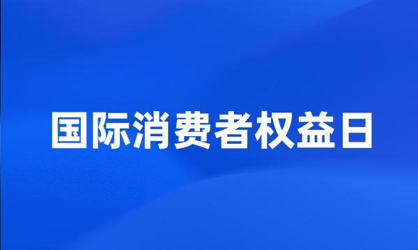 国际消费者权益日