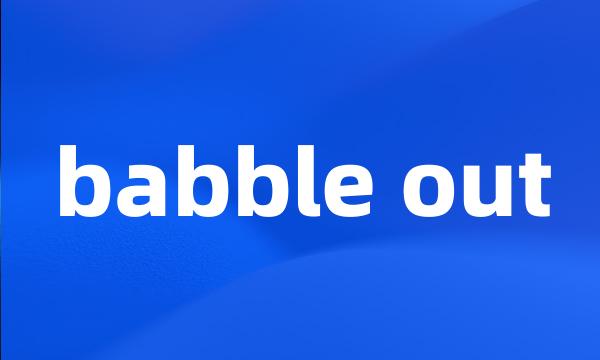 babble out