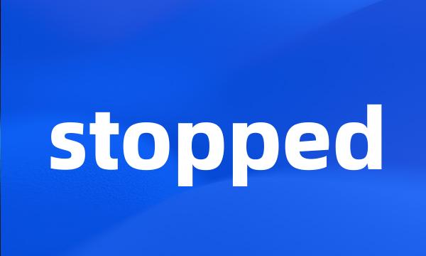 stopped