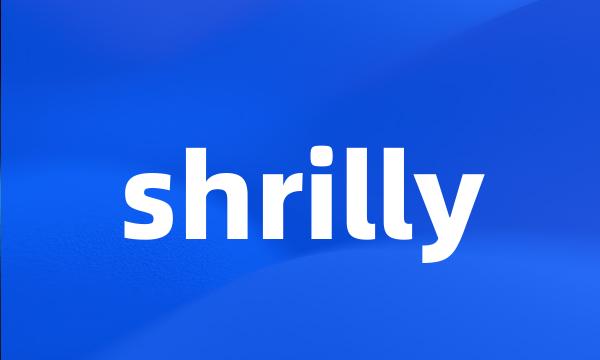 shrilly