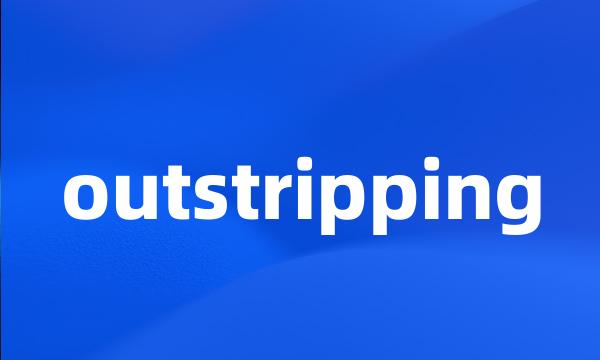 outstripping