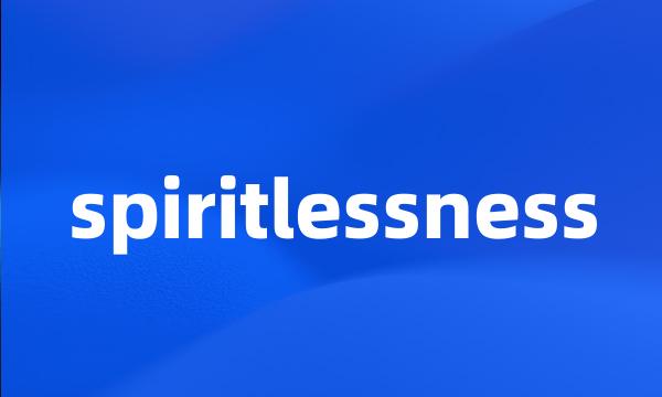 spiritlessness