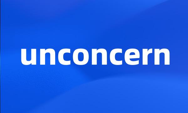 unconcern