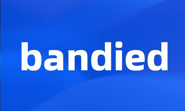 bandied