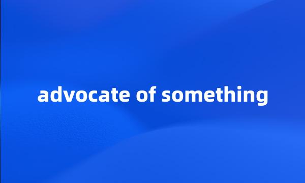 advocate of something