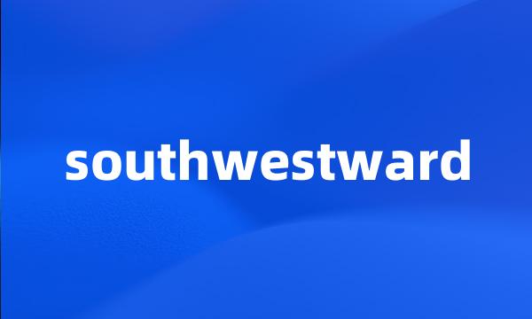 southwestward