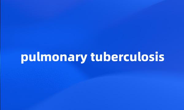 pulmonary tuberculosis