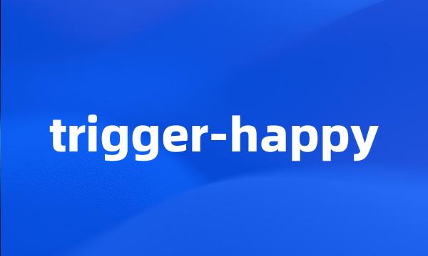 trigger-happy