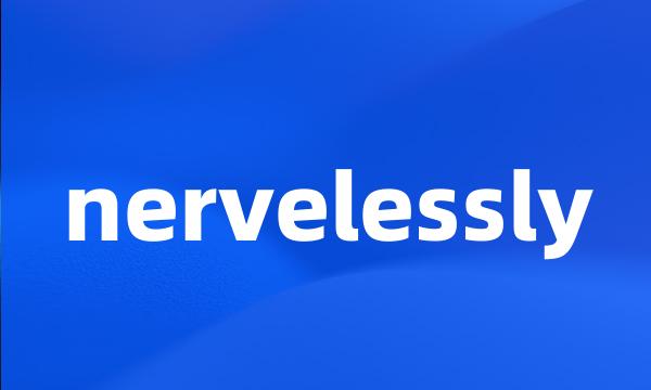 nervelessly