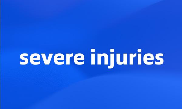 severe injuries