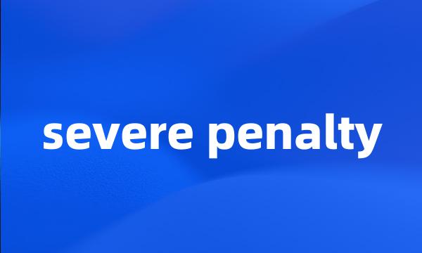 severe penalty