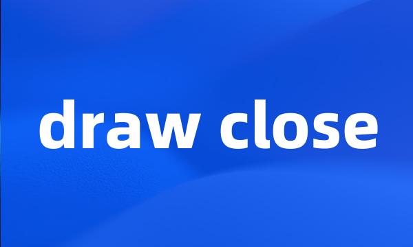 draw close