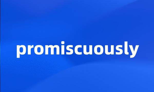 promiscuously