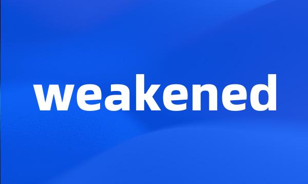 weakened