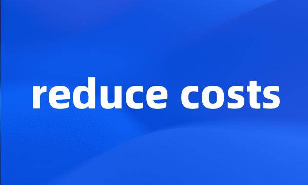 reduce costs