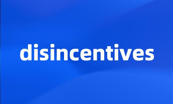disincentives