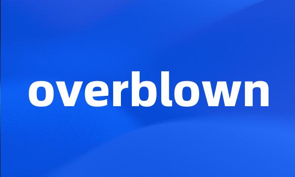 overblown