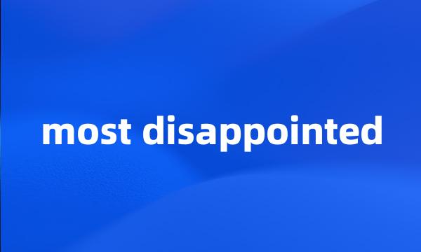 most disappointed
