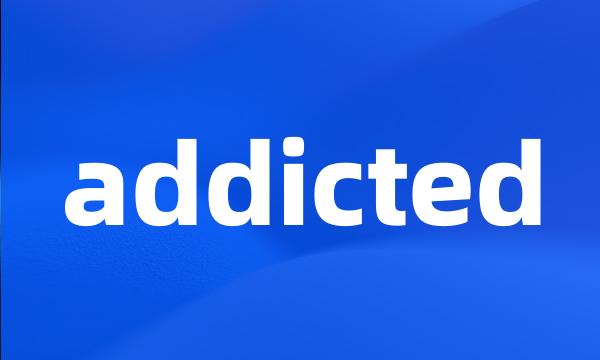 addicted
