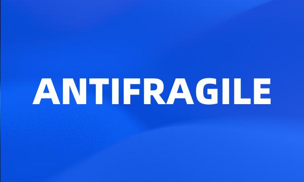 ANTIFRAGILE