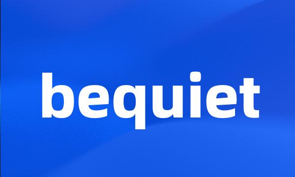 bequiet